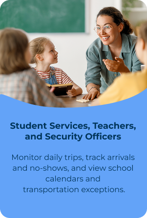 Monitor daily trips, track arrivals and no-shows, and view school calendars and  transportation exceptions.